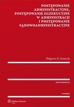Postępowanie administracyjne, postępowanie egzekucyjne w administracji i postępowanie sądowoadministracyjne - Kmiecik Zbigniew R.