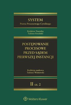 Postępowanie procesowe przed sądem pierwszej instancji. Część 2. System Prawa Procesowego Cywilnego. Tom 2 - Góra-Błaszczykowska Agnieszka, Wiśniewski Tadeusz, Lubiński Kazimierz, Ereciński Tadeusz, Karolczyk Bartosz, Knoppek Krzysztof