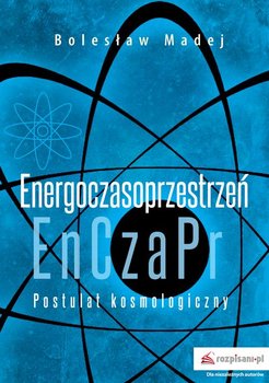 Postulat kosmologiczny. Energoczasoprzestrzeń - Madej Bolesław