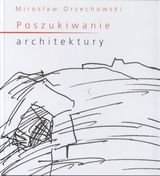 Poszukiwanie architektury - Orzechowski Mirosław