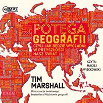 Potęga geografii, czyli jak będzie wyglądał w przyszłości nasz świat Marshall Tim