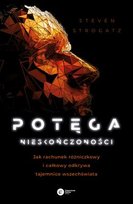Potęga nieskończoności. Jak rachunek różniczkowy i całkowy odkrywa tajemnice Wszechświata Strogatz Steven