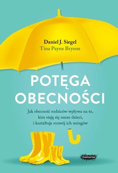 Potęga obecności. Jak obecność rodziców wpływa na to, kim stają się nasze dzieci, i kształtuje rozwój ich mózgów - Siegel Daniel J., Payne Bryson Tina