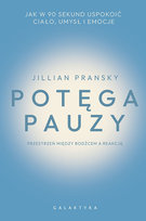 Potęga pauzy. Jak w 90 sekund uspokoić ciało, umysł i emocje Pransky Jillian
