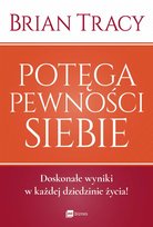 Potęga pewności siebie. Doskonałe wyniki w każdej dziedzinie życia!