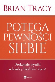 Potęga pewności siebie. Doskonałe wyniki w każdej dziedzinie życia! - Tracy Brian