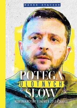 Potęga ulotnych słów. Komunikacyjny fenomen Zełenskiego - Stączek Marek