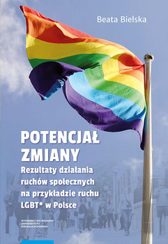 Potencjał zmiany. Rezultaty działania ruchów społecznych na przykładzie ruchu LGBT* w Polsce - Bielska Beata