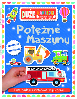 Potężne maszyny. Duże naklejki dla małych rączek - Opracowanie zbiorowe