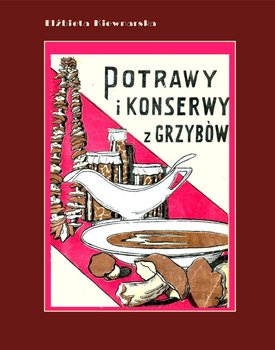 Potrawy i konserwy z grzybów - Kiewnarska Elżbieta