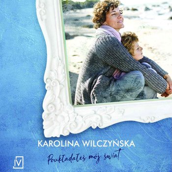 Poukładałeś mój świat - Wilczyńska Karolina