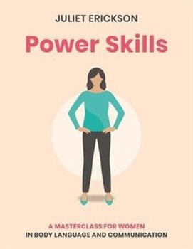 Power Skills: A Masterclass for Women in Body Language and Communication - Juliet Erickson