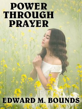 Power Through Prayer - Bounds E. M.