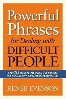 Powerful Phrases for Dealing with Difficult People: Over 325 Ready-To-Use Words and Phrases for Working with Challenging Personalities - Evenson Renee