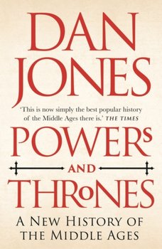 Powers and Thrones: A New History of the Middle Ages - Jones Dan