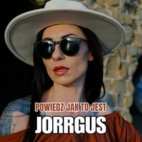 Powiedz jak to jest Jorrgus