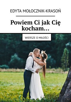 Powiem ci jak cię kocham - Mołocznik Edyta
