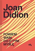 Powiem wam, co o tym myślę - Didion Joan
