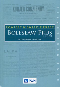 Powieść w świecie prasy. Bolesław Prus i inni - Pietrzak Przemysław