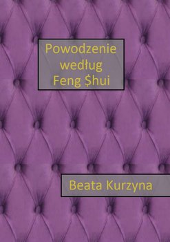 Powodzenie według Feng Shui - Kurzyna Beata