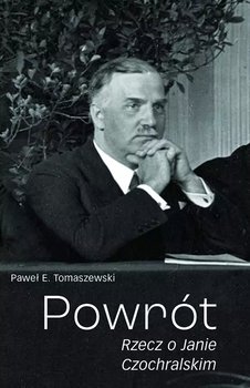 Powrót. Rzecz o Janie Czochralskim, wydanie 2 - Tomaszewski Paweł E.