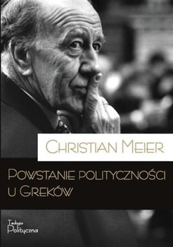 Powstanie polityczności u Greków - Meier Christian