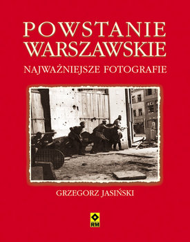 Powstanie warszawskie. Najważniejsze fotografie - Jasiński Grzegorz