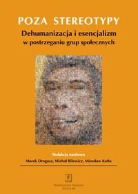 Poza stereotypy. Dehumanizacja i esencjalizm w postrzeganiu grup społecznych - Drogosz Marek, Bilewicz Michał, Kofta Mirosław