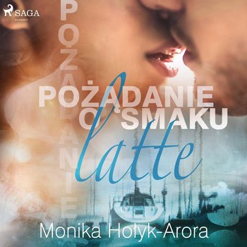 Pożądanie o smaku latte - Hołyk-Arora Monika