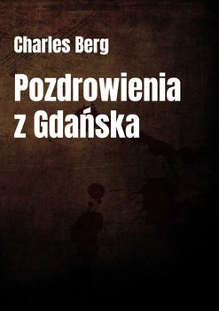 Pozdrowienia z Gdańska - Berg Charles