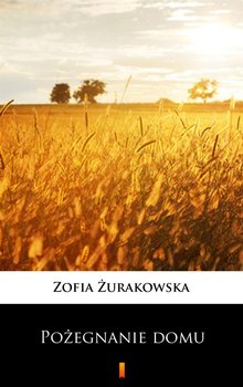 Pożegnanie domu. Tom 2 - Żurakowska Zofia