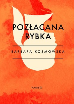 Pozłacana rybka - Kosmowska Barbara