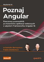 Poznaj Angular. Rzeczowy przewodnik po tworzeniu aplikacji webowych z użyciem frameworku Angular 15. Wydanie IV Pablo Deeleman, Bampakos Aristeidis
