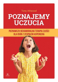 Poznajemy uczucia. Poznawczo-behawioralna terapia złości dla osób z zespołem Aspergera - Attwood Tony