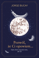 Pozwól, że Ci opowiem… bajki, które nauczyły mnie, jak żyć Bucay Jorge
