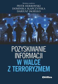 Pozyskiwanie informacji w walce z terroryzmem - Herbowski Piotr, Słapczyńska Dominika, Jagiełło Dariusz