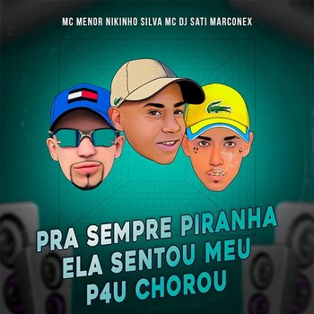 Pra Sempre Piranha Ela Sentou Meu P4u Chorou - MC Menor Nikinho, Silva Mc, & Dj Sati Marconex
