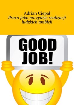 Praca jako narzędzie realizacji ludzkich ambicji - Ciepał Adrian