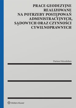 Prace geodezyjne realizowane na potrzeby postępowań administracyjnych, sądowych oraz czynności cywilnoprawnych - Felcenloben Dariusz