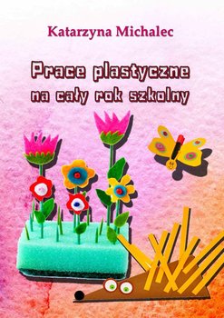 Prace plastyczne na cały rok szkolny - Michalec Katarzyna