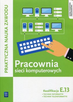 Pracownia sieci komputerowych. Kwalifikacja E.13. Technik informatyk Technik teleinformatyk. Technikum i szkoły zawodowe - Klekot Tomasz, Pytel Krzysztof