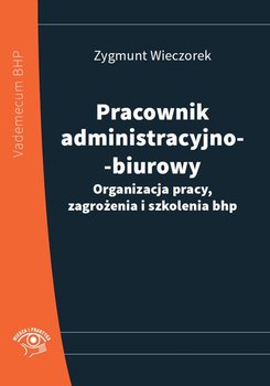 Pracownik administracyjno-biurowy. Organizacja pracy, zagrożenia i szkolenia bhp - Wieczorek Zygmunt