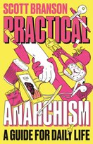Practical Anarchism: A Guide for Daily Life Scott Branson
