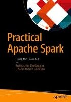 Practical Apache Spark - Chellappan Subhashini, Dasa Bharat, Ganesan Dharanitharan