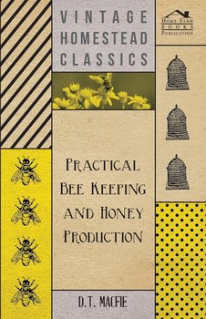Practical Bee Keeping and Honey Production - Macfie D.T.