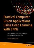 Practical Computer Vision Applications Using Deep Learning with Cnns: With Detailed Examples in Python Using Tensorflow and Kivy - Gad Ahmed Fawzy