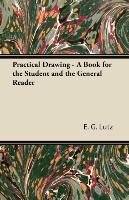 Practical Drawing - A Book for the Student and the General Reader - E.G. Lutz