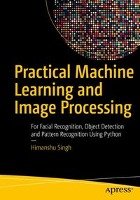 Practical Machine Learning and Image Processing: For Facial Recognition, Object Detection, and Pattern Recognition Using Python Singh Himanshu