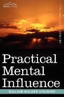 Practical Mental Influence - Atkinson William Walker