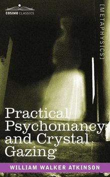 Practical Psychomancy and Crystal Gazing - Atkinson William Walker